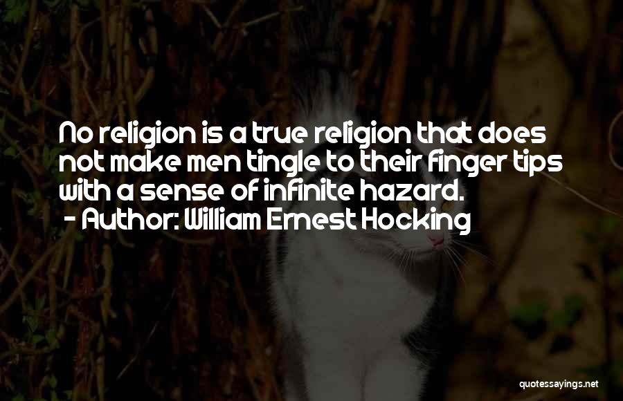 William Ernest Hocking Quotes: No Religion Is A True Religion That Does Not Make Men Tingle To Their Finger Tips With A Sense Of