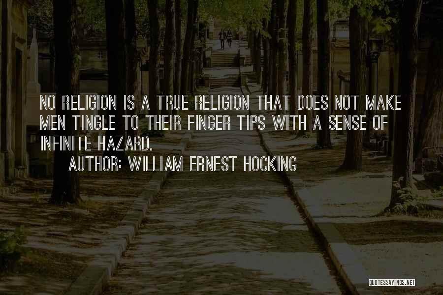 William Ernest Hocking Quotes: No Religion Is A True Religion That Does Not Make Men Tingle To Their Finger Tips With A Sense Of