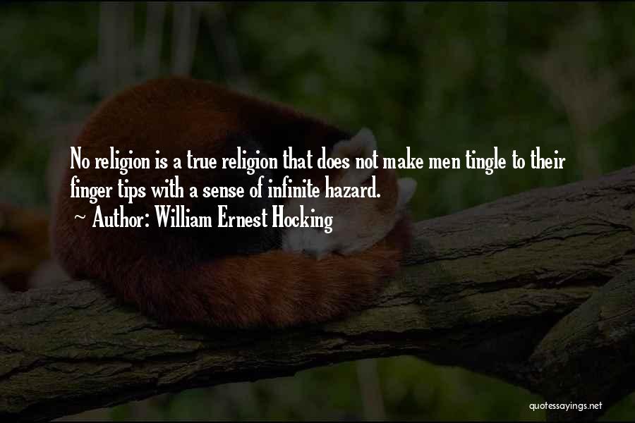 William Ernest Hocking Quotes: No Religion Is A True Religion That Does Not Make Men Tingle To Their Finger Tips With A Sense Of