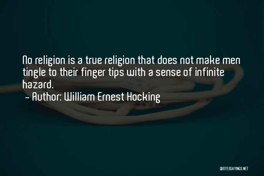 William Ernest Hocking Quotes: No Religion Is A True Religion That Does Not Make Men Tingle To Their Finger Tips With A Sense Of