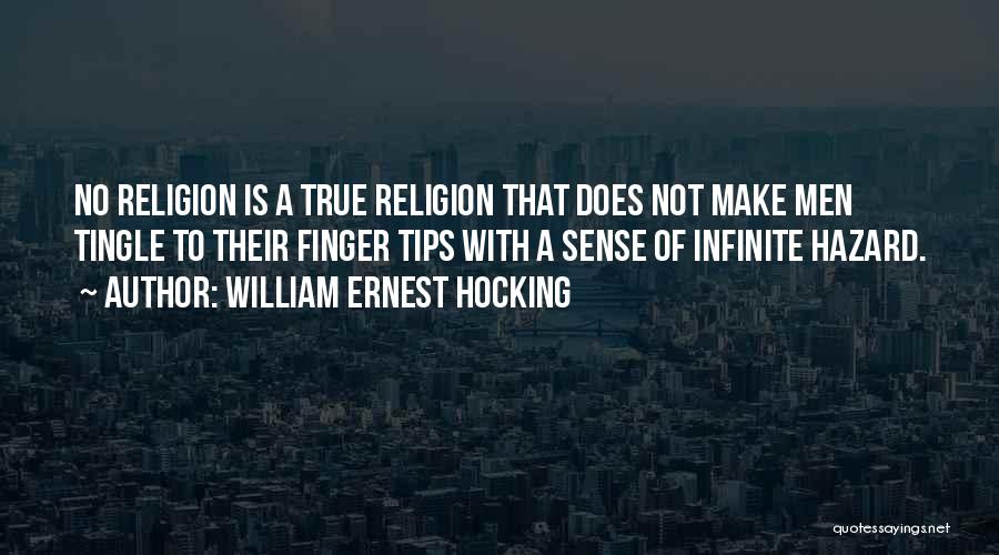 William Ernest Hocking Quotes: No Religion Is A True Religion That Does Not Make Men Tingle To Their Finger Tips With A Sense Of