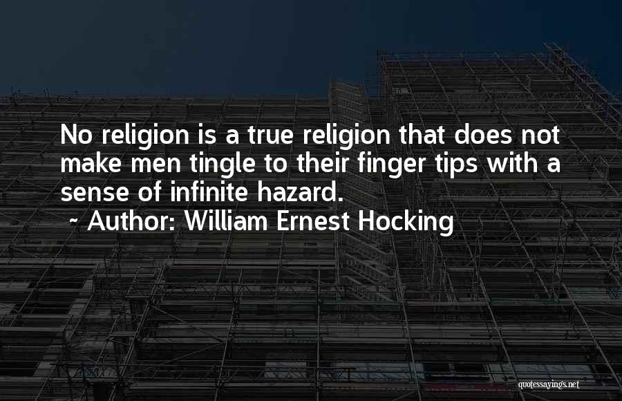 William Ernest Hocking Quotes: No Religion Is A True Religion That Does Not Make Men Tingle To Their Finger Tips With A Sense Of