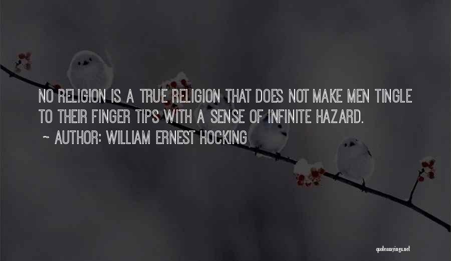 William Ernest Hocking Quotes: No Religion Is A True Religion That Does Not Make Men Tingle To Their Finger Tips With A Sense Of