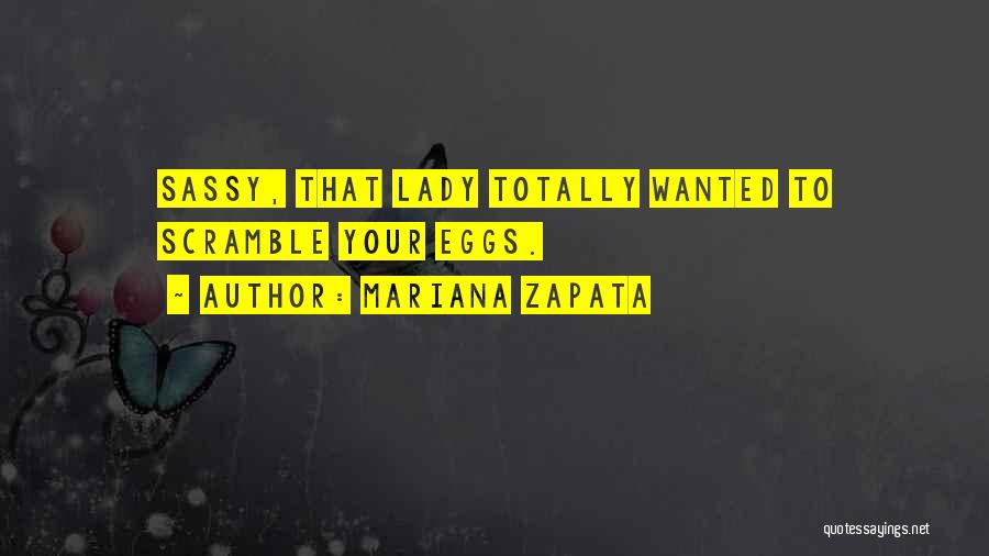 Mariana Zapata Quotes: Sassy, That Lady Totally Wanted To Scramble Your Eggs.