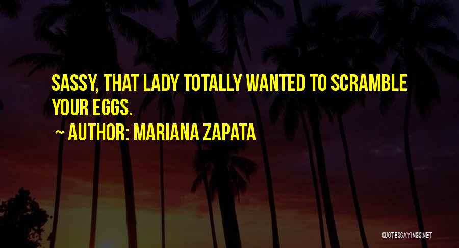Mariana Zapata Quotes: Sassy, That Lady Totally Wanted To Scramble Your Eggs.