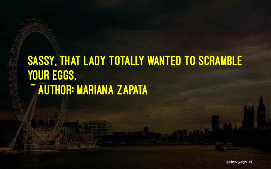 Mariana Zapata Quotes: Sassy, That Lady Totally Wanted To Scramble Your Eggs.