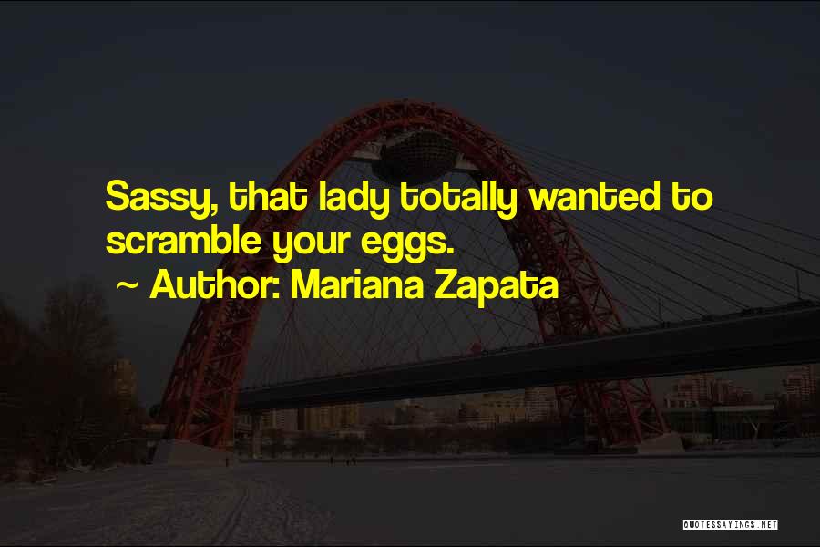 Mariana Zapata Quotes: Sassy, That Lady Totally Wanted To Scramble Your Eggs.