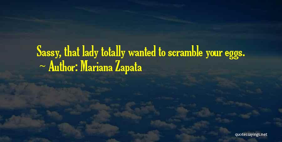 Mariana Zapata Quotes: Sassy, That Lady Totally Wanted To Scramble Your Eggs.
