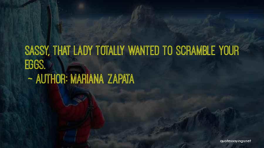 Mariana Zapata Quotes: Sassy, That Lady Totally Wanted To Scramble Your Eggs.
