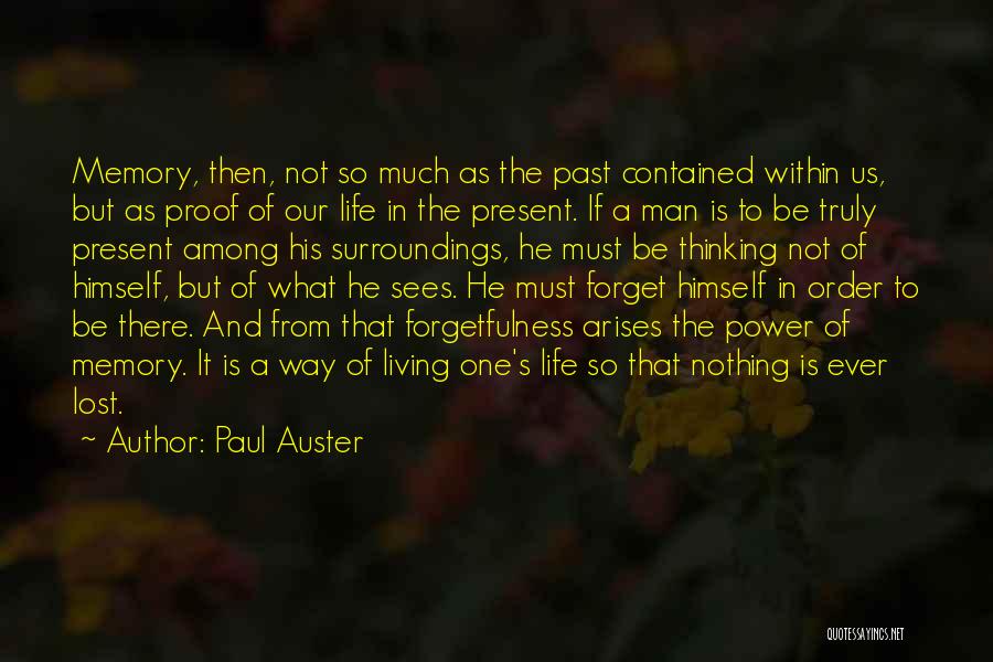 Paul Auster Quotes: Memory, Then, Not So Much As The Past Contained Within Us, But As Proof Of Our Life In The Present.