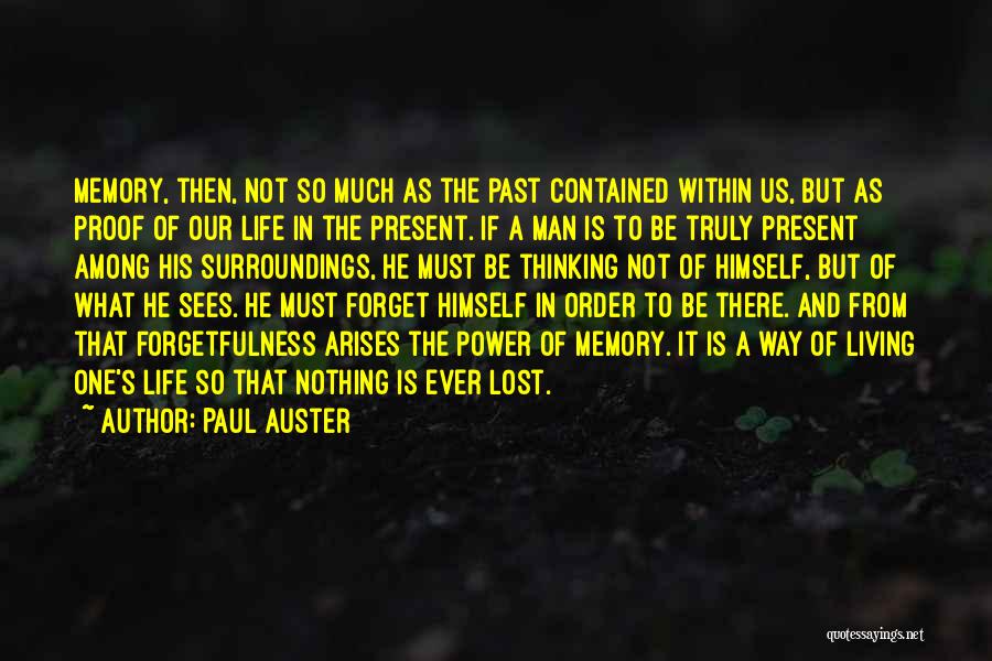 Paul Auster Quotes: Memory, Then, Not So Much As The Past Contained Within Us, But As Proof Of Our Life In The Present.