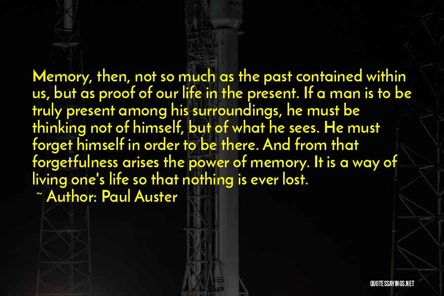 Paul Auster Quotes: Memory, Then, Not So Much As The Past Contained Within Us, But As Proof Of Our Life In The Present.