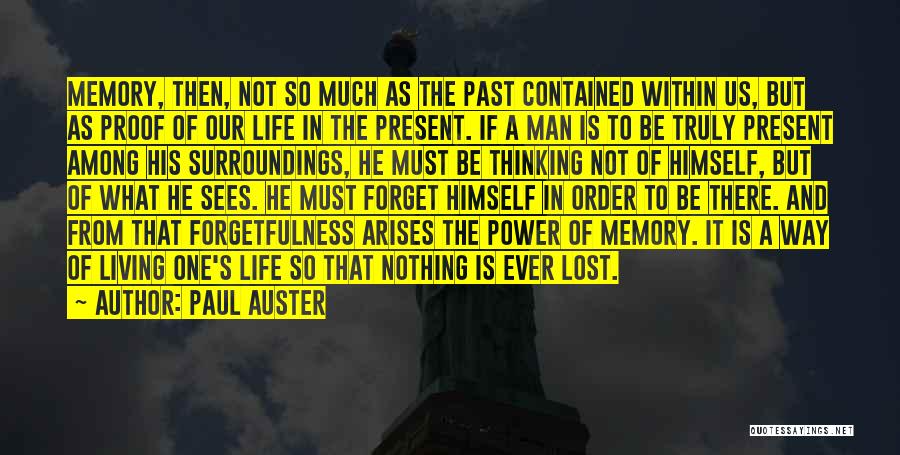 Paul Auster Quotes: Memory, Then, Not So Much As The Past Contained Within Us, But As Proof Of Our Life In The Present.