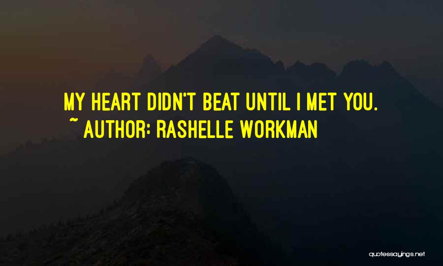 RaShelle Workman Quotes: My Heart Didn't Beat Until I Met You.