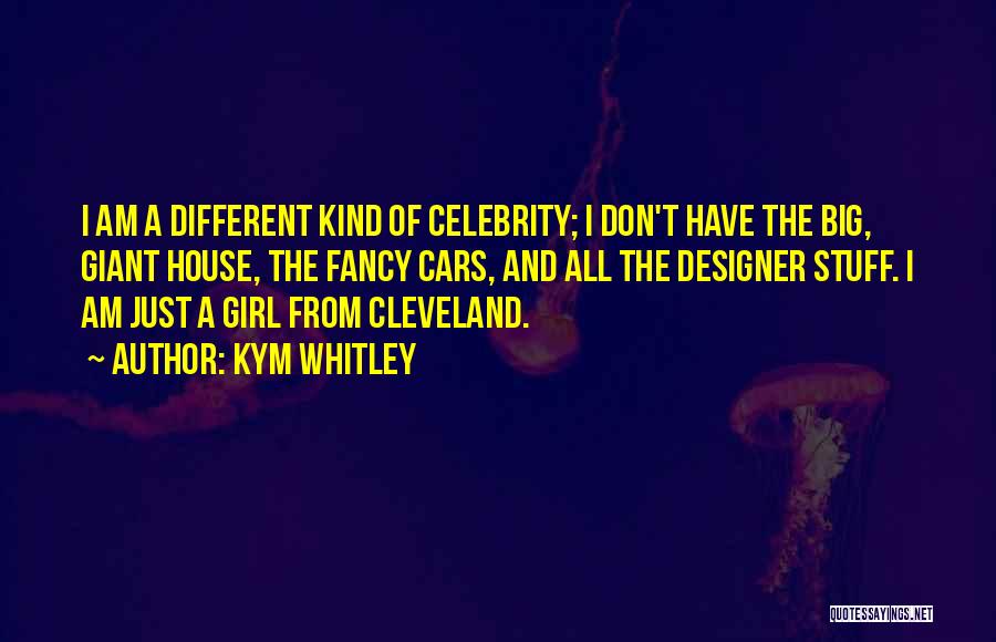 Kym Whitley Quotes: I Am A Different Kind Of Celebrity; I Don't Have The Big, Giant House, The Fancy Cars, And All The