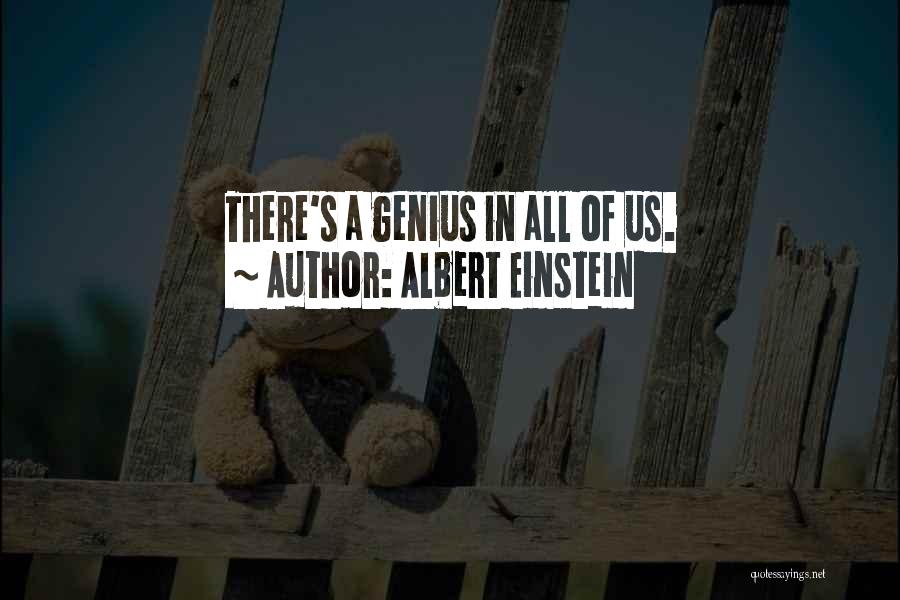 Albert Einstein Quotes: There's A Genius In All Of Us.