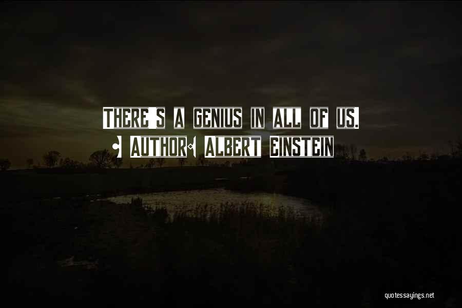 Albert Einstein Quotes: There's A Genius In All Of Us.