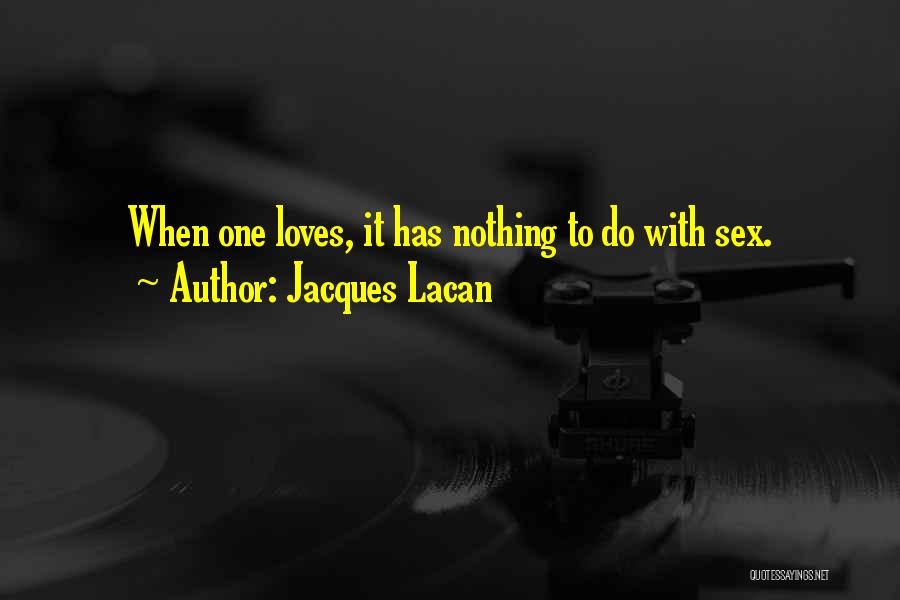 Jacques Lacan Quotes: When One Loves, It Has Nothing To Do With Sex.