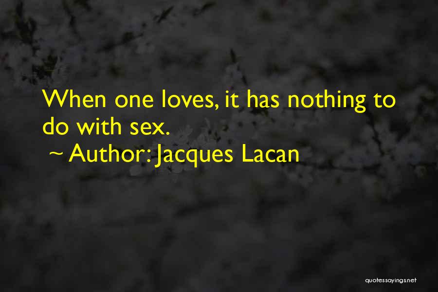 Jacques Lacan Quotes: When One Loves, It Has Nothing To Do With Sex.