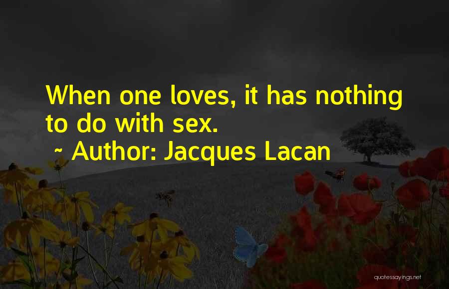 Jacques Lacan Quotes: When One Loves, It Has Nothing To Do With Sex.