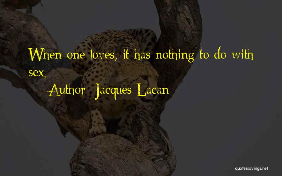 Jacques Lacan Quotes: When One Loves, It Has Nothing To Do With Sex.