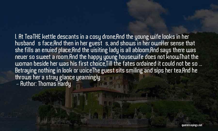 Thomas Hardy Quotes: I. At Teathe Kettle Descants In A Cosy Drone,and The Young Wife Looks In Her Husband's Face,and Then In Her