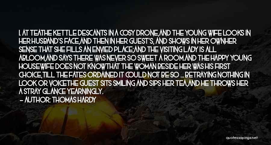 Thomas Hardy Quotes: I. At Teathe Kettle Descants In A Cosy Drone,and The Young Wife Looks In Her Husband's Face,and Then In Her