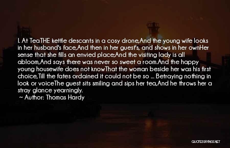 Thomas Hardy Quotes: I. At Teathe Kettle Descants In A Cosy Drone,and The Young Wife Looks In Her Husband's Face,and Then In Her