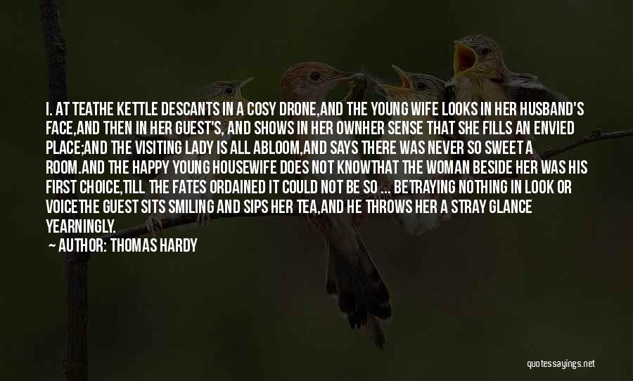 Thomas Hardy Quotes: I. At Teathe Kettle Descants In A Cosy Drone,and The Young Wife Looks In Her Husband's Face,and Then In Her