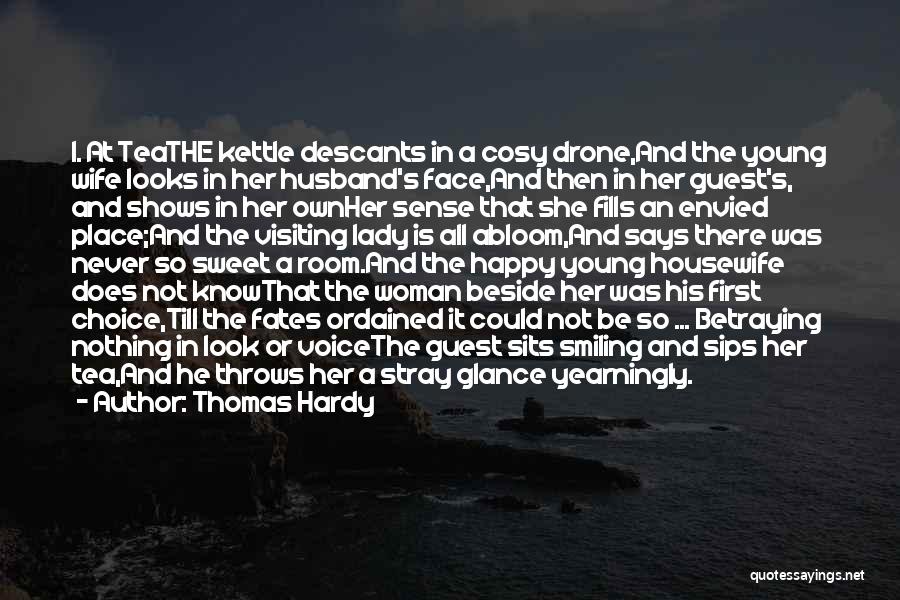 Thomas Hardy Quotes: I. At Teathe Kettle Descants In A Cosy Drone,and The Young Wife Looks In Her Husband's Face,and Then In Her