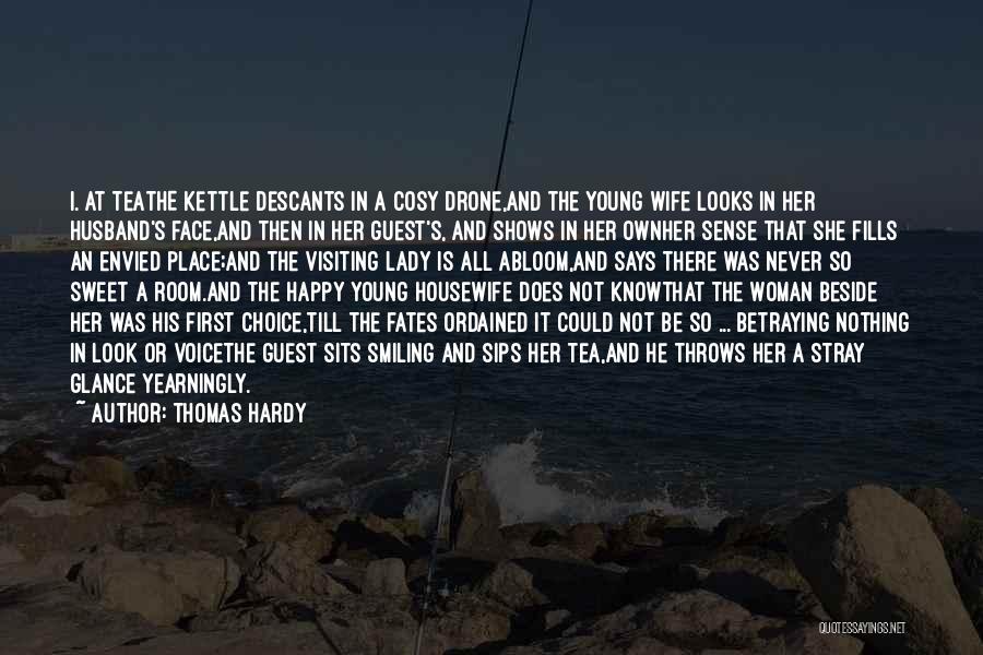 Thomas Hardy Quotes: I. At Teathe Kettle Descants In A Cosy Drone,and The Young Wife Looks In Her Husband's Face,and Then In Her