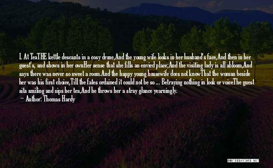 Thomas Hardy Quotes: I. At Teathe Kettle Descants In A Cosy Drone,and The Young Wife Looks In Her Husband's Face,and Then In Her