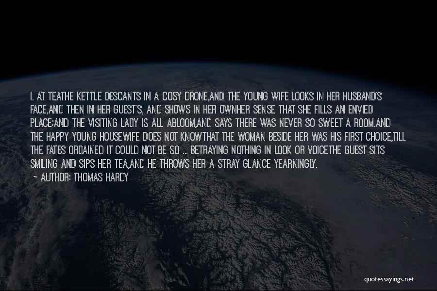 Thomas Hardy Quotes: I. At Teathe Kettle Descants In A Cosy Drone,and The Young Wife Looks In Her Husband's Face,and Then In Her