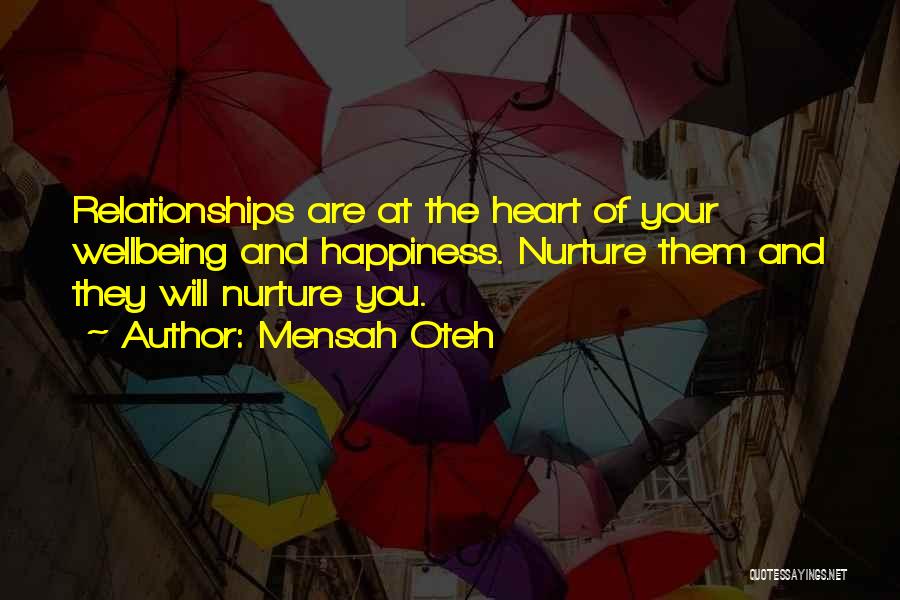 Mensah Oteh Quotes: Relationships Are At The Heart Of Your Wellbeing And Happiness. Nurture Them And They Will Nurture You.