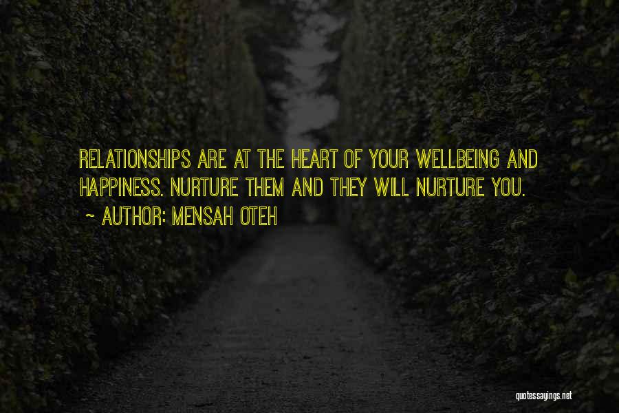 Mensah Oteh Quotes: Relationships Are At The Heart Of Your Wellbeing And Happiness. Nurture Them And They Will Nurture You.