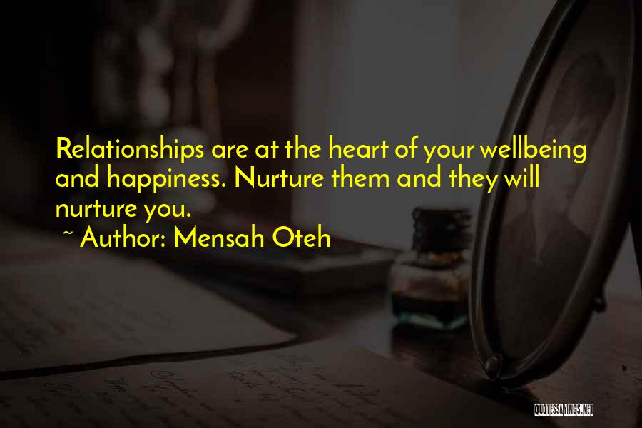 Mensah Oteh Quotes: Relationships Are At The Heart Of Your Wellbeing And Happiness. Nurture Them And They Will Nurture You.