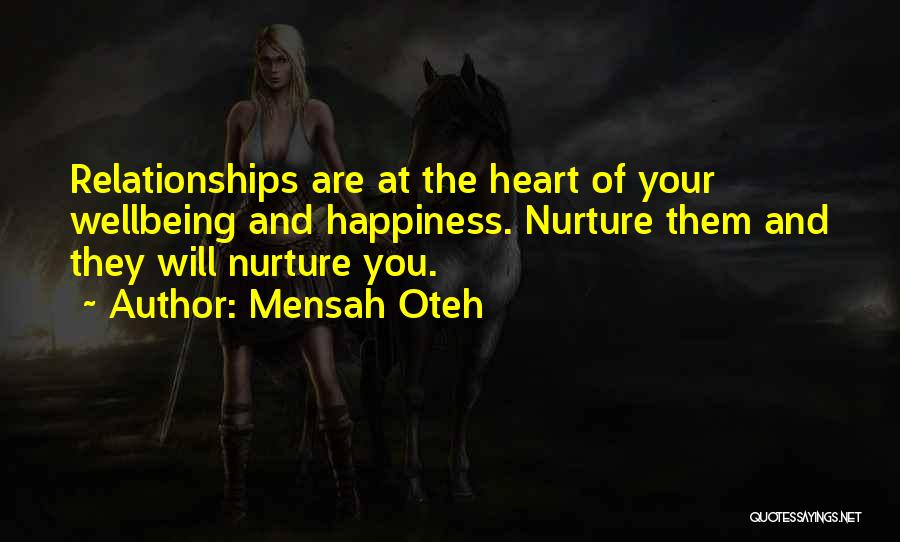 Mensah Oteh Quotes: Relationships Are At The Heart Of Your Wellbeing And Happiness. Nurture Them And They Will Nurture You.