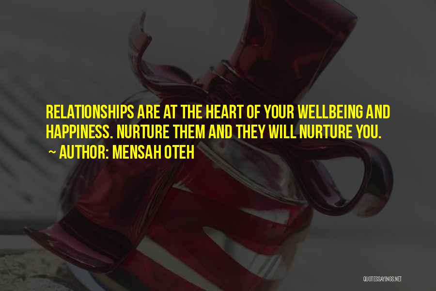 Mensah Oteh Quotes: Relationships Are At The Heart Of Your Wellbeing And Happiness. Nurture Them And They Will Nurture You.