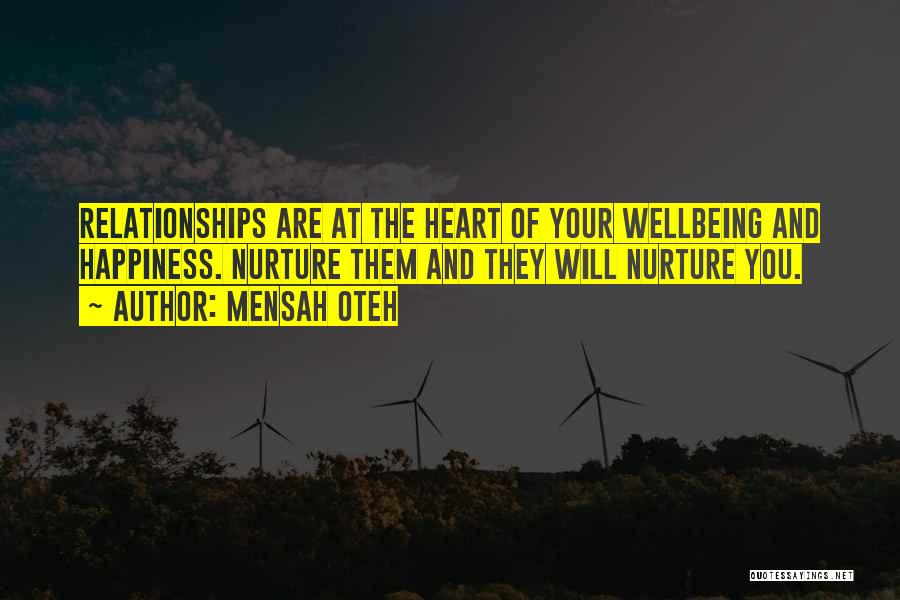 Mensah Oteh Quotes: Relationships Are At The Heart Of Your Wellbeing And Happiness. Nurture Them And They Will Nurture You.