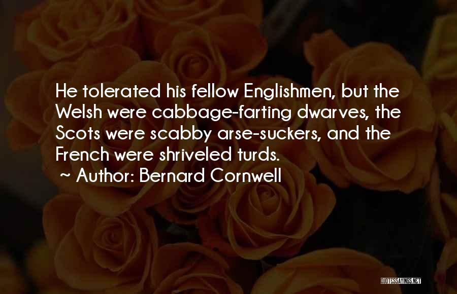 Bernard Cornwell Quotes: He Tolerated His Fellow Englishmen, But The Welsh Were Cabbage-farting Dwarves, The Scots Were Scabby Arse-suckers, And The French Were
