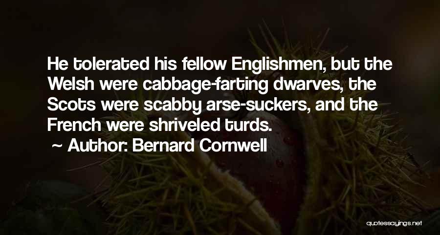Bernard Cornwell Quotes: He Tolerated His Fellow Englishmen, But The Welsh Were Cabbage-farting Dwarves, The Scots Were Scabby Arse-suckers, And The French Were