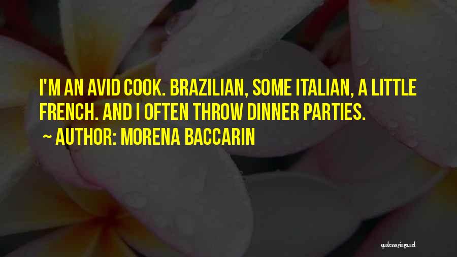 Morena Baccarin Quotes: I'm An Avid Cook. Brazilian, Some Italian, A Little French. And I Often Throw Dinner Parties.