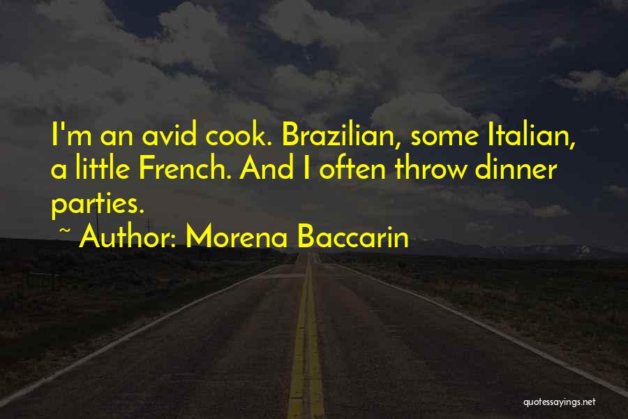 Morena Baccarin Quotes: I'm An Avid Cook. Brazilian, Some Italian, A Little French. And I Often Throw Dinner Parties.