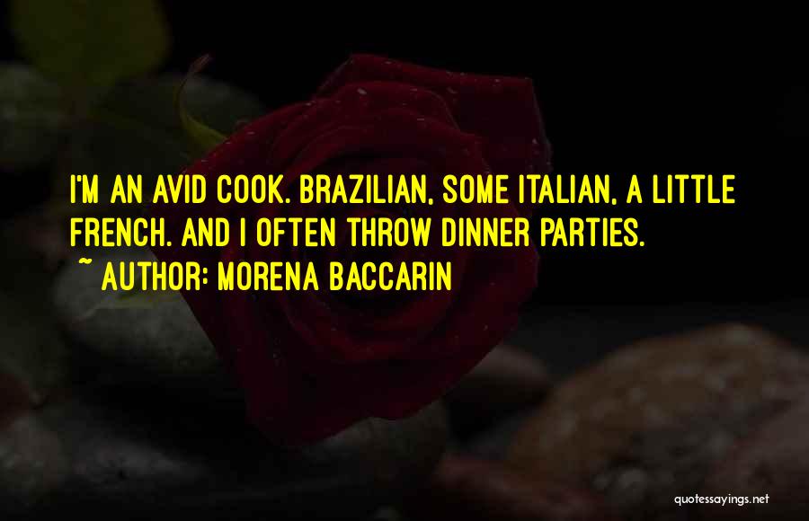 Morena Baccarin Quotes: I'm An Avid Cook. Brazilian, Some Italian, A Little French. And I Often Throw Dinner Parties.