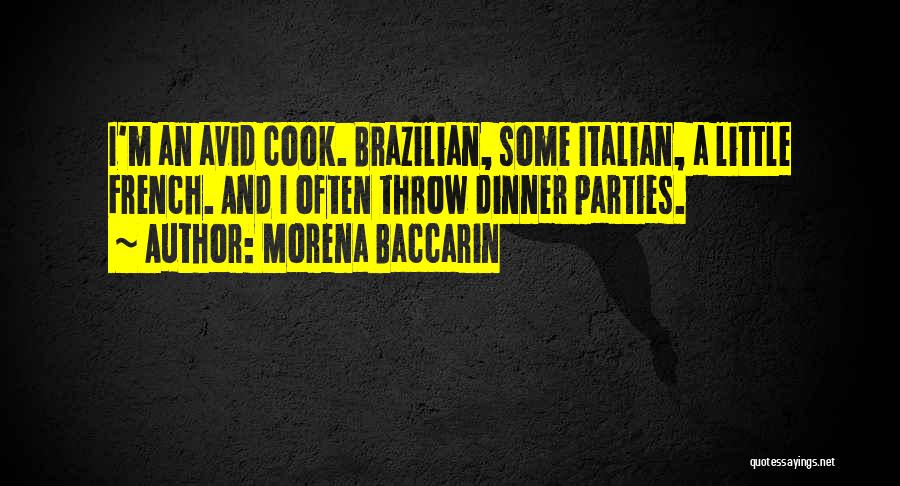 Morena Baccarin Quotes: I'm An Avid Cook. Brazilian, Some Italian, A Little French. And I Often Throw Dinner Parties.