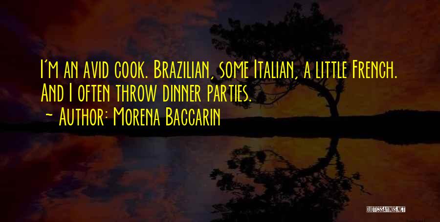 Morena Baccarin Quotes: I'm An Avid Cook. Brazilian, Some Italian, A Little French. And I Often Throw Dinner Parties.