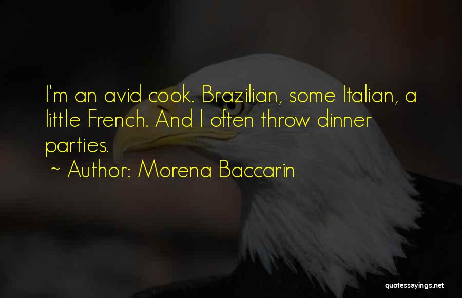 Morena Baccarin Quotes: I'm An Avid Cook. Brazilian, Some Italian, A Little French. And I Often Throw Dinner Parties.