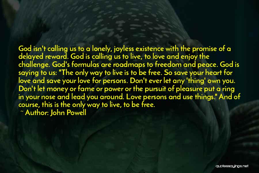John Powell Quotes: God Isn't Calling Us To A Lonely, Joyless Existence With The Promise Of A Delayed Reward. God Is Calling Us