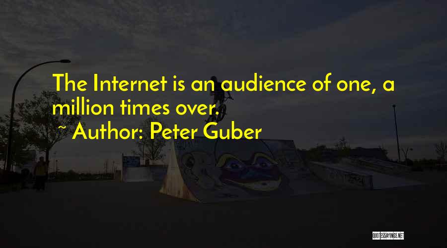 Peter Guber Quotes: The Internet Is An Audience Of One, A Million Times Over.
