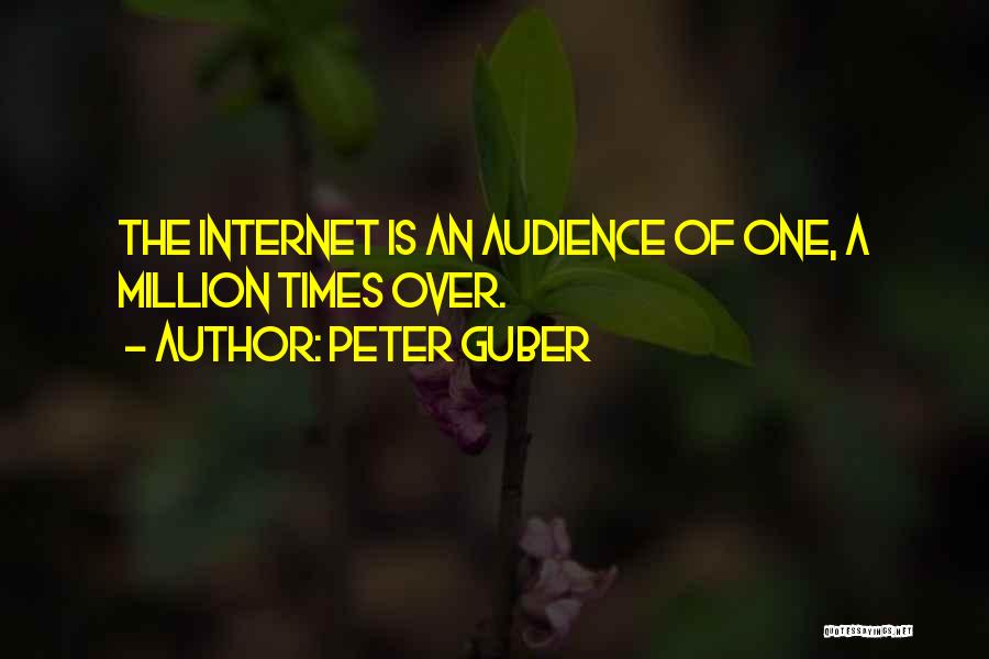Peter Guber Quotes: The Internet Is An Audience Of One, A Million Times Over.